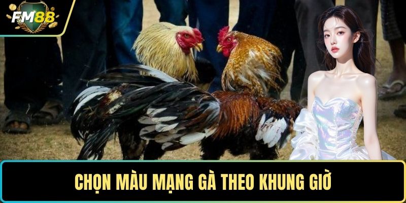 Chọn màu mạng gà theo khung giờ